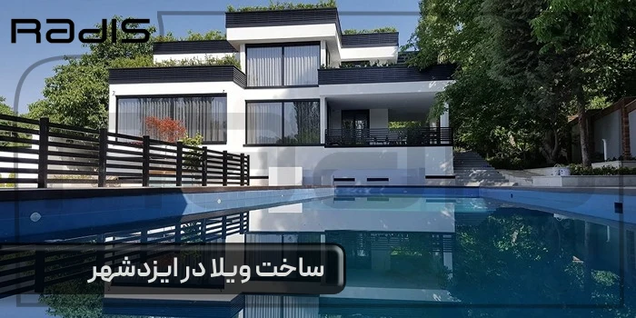 ساخت ویلا در ایزدشهر _ تصویری از یک ویلای ساخته شده توسط تیم رادیس با استخری بزرگ در حیاط